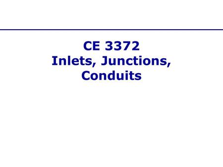 CE 3372 Inlets, Junctions, Conduits