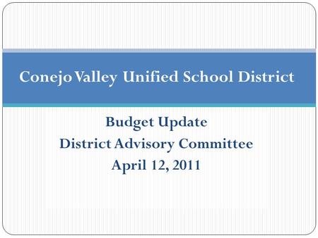 Budget Update District Advisory Committee April 12, 2011 Conejo Valley Unified School District.