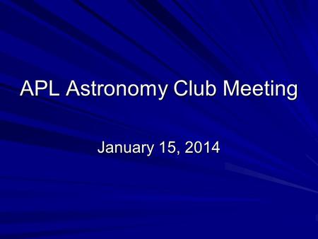 APL Astronomy Club Meeting January 15, 2014. Agenda Treasurer’s report FY 2014 budget request Equipment Check-out Star Party / Solar Party planning Upcoming.