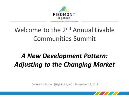 Welcome to the 2 nd Annual Livable Communities Summit A New Development Pattern: Adjusting to the Changing Market Centennial Station |High Point, NC |