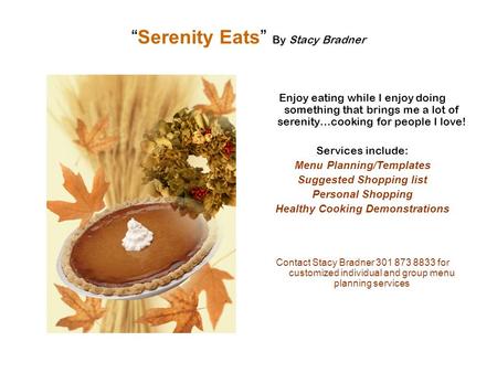 “Serenity Eats” By Stacy Bradner Enjoy eating while I enjoy doing something that brings me a lot of serenity…cooking for people I love! Services include: