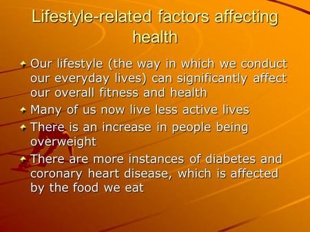 Lifestyle-related factors affecting health Our lifestyle (the way in which we conduct our everyday lives) can significantly affect our overall fitness.