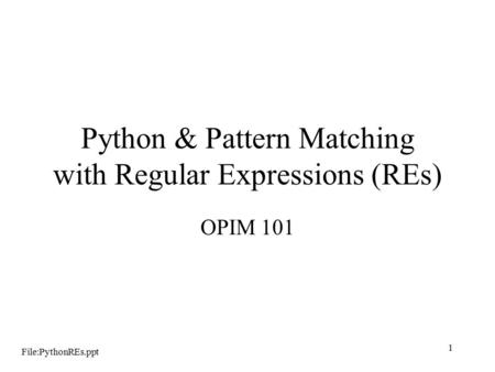 1 Python & Pattern Matching with Regular Expressions (REs) OPIM 101 File:PythonREs.ppt.