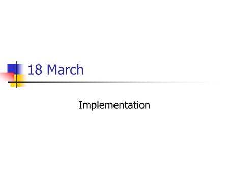 18 March Implementation. Tools Do you need them? When do you need them? What can they do better then you?