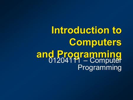 Introduction to Computers and Programming 01204111 – Computer Programming.