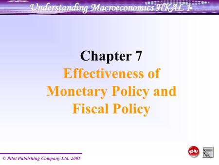 © Pilot Publishing Company Ltd. 2005 Chapter 7 Effectiveness of Monetary Policy and Fiscal Policy.