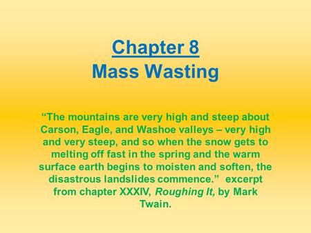 Mass Wasting Chapter 8 “The mountains are very high and steep about Carson, Eagle, and Washoe valleys – very high and very steep, and so when the snow.