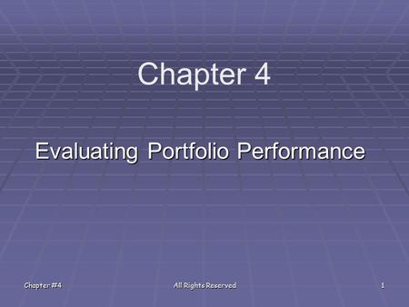 Chapter #4All Rights Reserved1 Chapter 4 Evaluating Portfolio Performance.