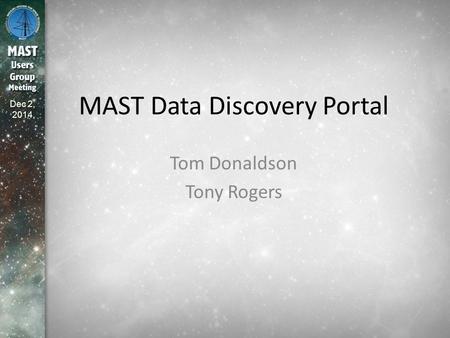 Dec 2, 2014 MAST Data Discovery Portal Tom Donaldson Tony Rogers.