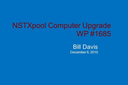 NSTXpool Computer Upgrade WP #1685 Bill Davis December 9, 2010.