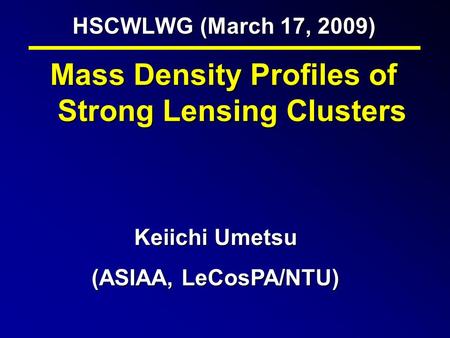 HSCWLWG (March 17, 2009) Mass Density Profiles of Strong Lensing Clusters Keiichi Umetsu (ASIAA, LeCosPA/NTU)