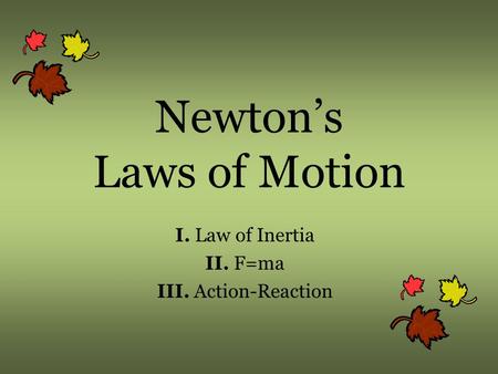 Newton’s Laws of Motion I. Law of Inertia II. F=ma III. Action-Reaction.