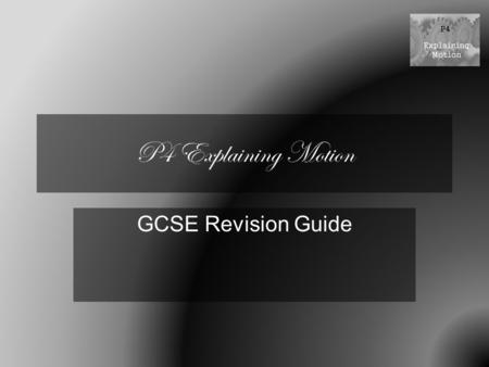 P4 Explaining Motion GCSE Revision Guide. Table of Contents How can we describe motionWhat are forcesWhat is the connection between forces and motion?