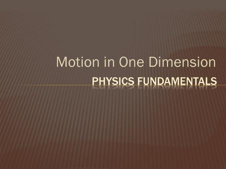 Motion in One Dimension. How physicists describe motion:  Displacement, not distance  Position-time graph  Velocity, not speed  Slope: steeper means.