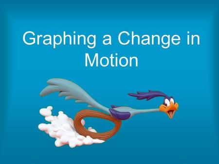 Graphing a Change in Motion. Motion Motion is when the distance from one object to another is changing Distance is the entire path an object travels.