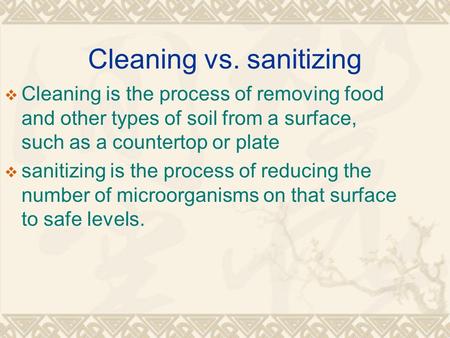 Cleaning vs. sanitizing  Cleaning is the process of removing food and other types of soil from a surface, such as a countertop or plate  sanitizing is.