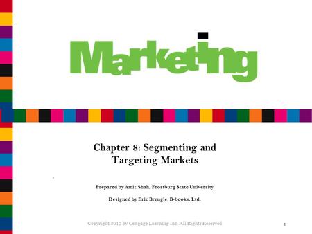 1 Chapter 8: Segmenting and Targeting Markets Prepared by Amit Shah, Frostburg State University Designed by Eric Brengle, B-books, Ltd. Copyright 2010.