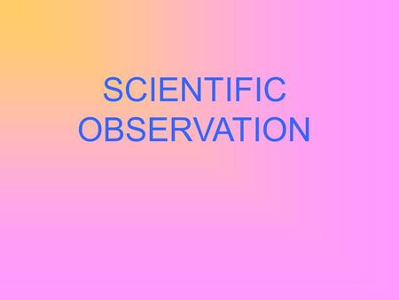 SCIENTIFIC OBSERVATION