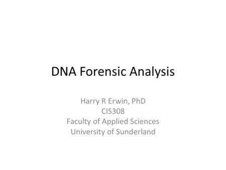 DNA Forensic Analysis Harry R Erwin, PhD CIS308