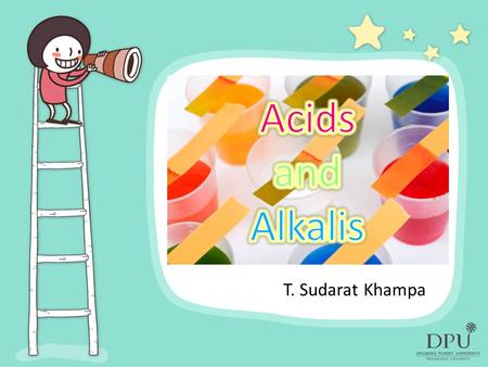 T. Sudarat Khampa. Acids Latin word ‘acidua’ : sour Has a sour test Has a pH value less than 7 Has a corrosive nature Turns blue litmus paper red Reacts.