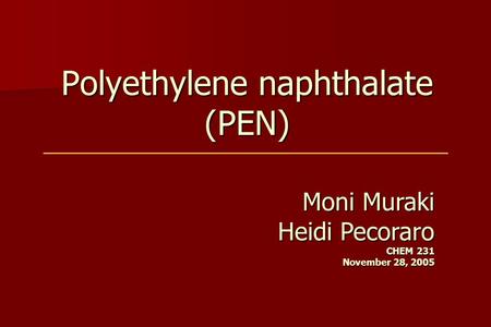 Polyethylene naphthalate (PEN) Moni Muraki Heidi Pecoraro CHEM 231 November 28, 2005.