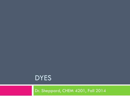 DYES Dr. Sheppard, CHEM 4201, Fall 2014. Dyes in Food  Food Coloring  Natural colors  Synthetic dyes  Why add food coloring ?  Regulation  Structure.