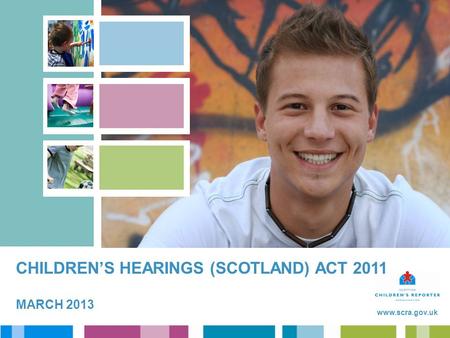 Www.scra.gov.uk CHILDREN’S HEARINGS (SCOTLAND) ACT 2011 MARCH 2013.