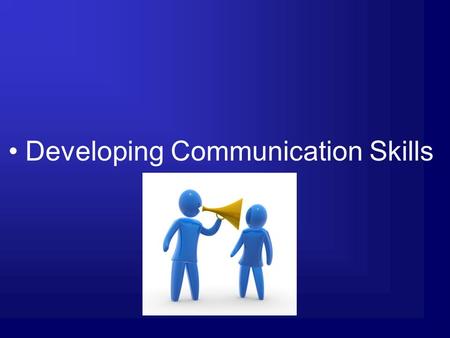 Developing Communication Skills Developing Listening Techniques.