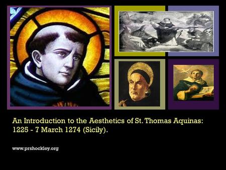 + An Introduction to the Aesthetics of St. Thomas Aquinas: 1225 - 7 March 1274 (Sicily). www.prshockley.org.