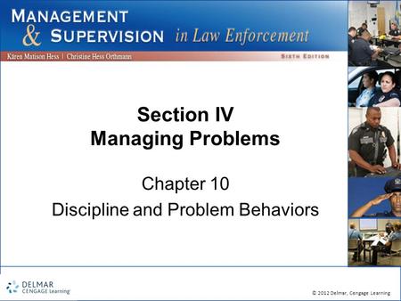 © 2012 Delmar, Cengage Learning Section IV Managing Problems Chapter 10 Discipline and Problem Behaviors.