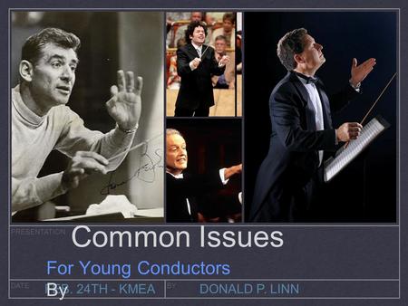 PRESENTATION DATEBY FEB. 24TH - KMEADONALD P. LINN Common Issues For Young Conductors By.