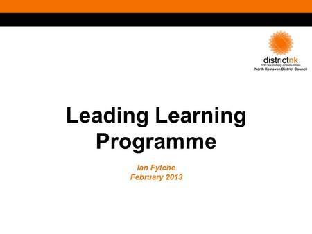 Leading Learning Programme Ian Fytche February 2013.