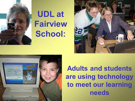 Adults and students are using technology to meet our learning needs UDL at Fairview School: