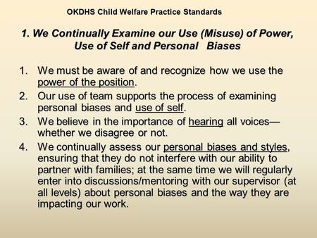 1. We Continually Examine our Use (Misuse) of Power, Use of Self and Personal Biases 1.We must be aware of and recognize how we use the power of the position.