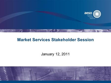 Market Services Stakeholder Session January 12, 2011.