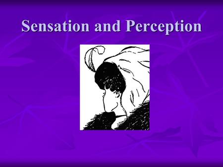 Sensation and Perception. Sensation: the stimulation of sensory receptors & transmission of information to the central nervous system Sensation: the stimulation.