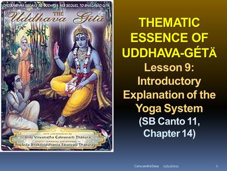 THEMATIC ESSENCE OF UDDHAVA-GÉT Ä Lesson 9: Introductory Explanation of the Yoga System THEMATIC ESSENCE OF UDDHAVA-GÉT Ä Lesson 9: Introductory Explanation.