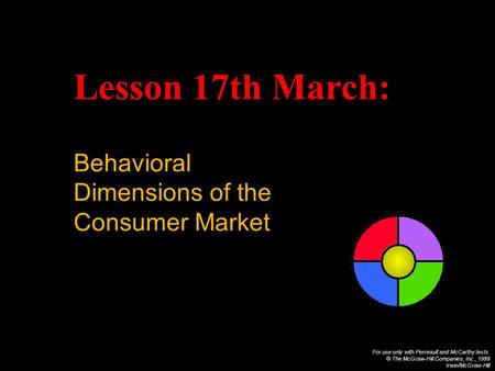 For use only with Perreault and McCarthy texts. © The McGraw-Hill Companies, Inc., 1999 Irwin/McGraw-Hill Lesson 17th March: Behavioral Dimensions of the.