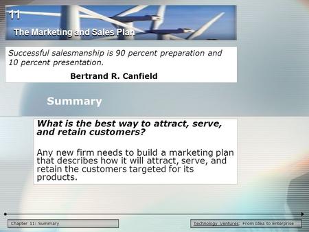 Technology Ventures: From Idea to EnterpriseChapter 11: Summary What is the best way to attract, serve, and retain customers? Any new firm needs to build.