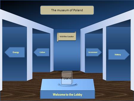 Museum Entrance Welcome to the Lobby Energy Culture history Government The museum of Poland Visit the Curator Poland.