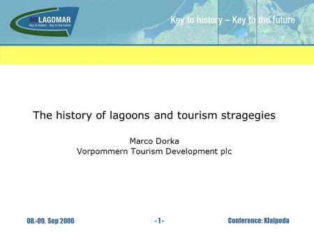 - 1 - 08.-09. Sep 2006 Conference: Klaipeda The history of lagoons and tourism stragegies Marco Dorka Vorpommern Tourism Development plc.