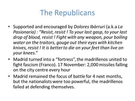 The Republicans Supported and encouraged by Dolores Ibàrruri (a.k.a La Pasionaria) : “Resist, resist ! To your last gasp, to your last drop of blood, resist.