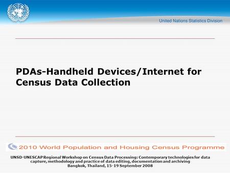 UNSD-UNESCAP Regional Workshop on Census Data Processing: Contemporary technologies for data capture, methodology and practice of data editing, documentation.