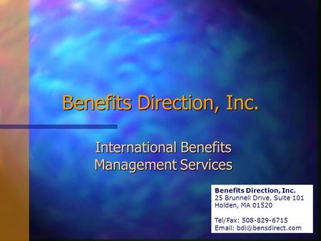 Benefits Direction, Inc. International Benefits Management Services Benefits Direction, Inc. 25 Brunnell Drive, Suite 101 Holden, MA 01520 Tel/Fax: 508-829-6715.