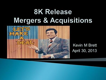 Kevin M Brett April 30, 2013.  1,896 mergers or acquisitions  $471.5 billion  Hewlett Packard/Compaq  Disney/ABC  ABC/ESPN  AOL/ Time Warner  Time/Warner.