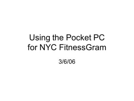 Using the Pocket PC for NYC FitnessGram 3/6/06. Dell Pocket PC Set Up Open your box from Dell Remove the protective wrapping from the CD ROM disk and.