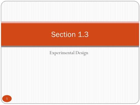 Experimental Design 1 Section 1.3. Section 1.3 Objectives 2 Discuss how to design a statistical study Discuss data collection techniques Discuss how to.