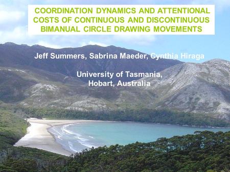 COORDINATION DYNAMICS AND ATTENTIONAL COSTS OF CONTINUOUS AND DISCONTINUOUS BIMANUAL CIRCLE DRAWING MOVEMENTS Jeff Summers, Sabrina Maeder, Cynthia Hiraga.