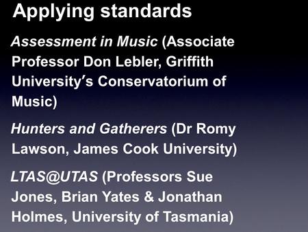 Applying standards Assessment in Music (Associate Professor Don Lebler, Griffith University’s Conservatorium of Music) Hunters and Gatherers (Dr Romy Lawson,