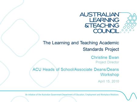 AUSTRALIAN LEARNING AND TEACHING COUNCIL August 2008 Using the ALTC Template The Learning and Teaching Academic Standards Project Christine Ewan Project.